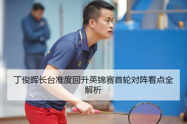丁俊晖长台准度回升英锦赛首轮对阵看点全解析